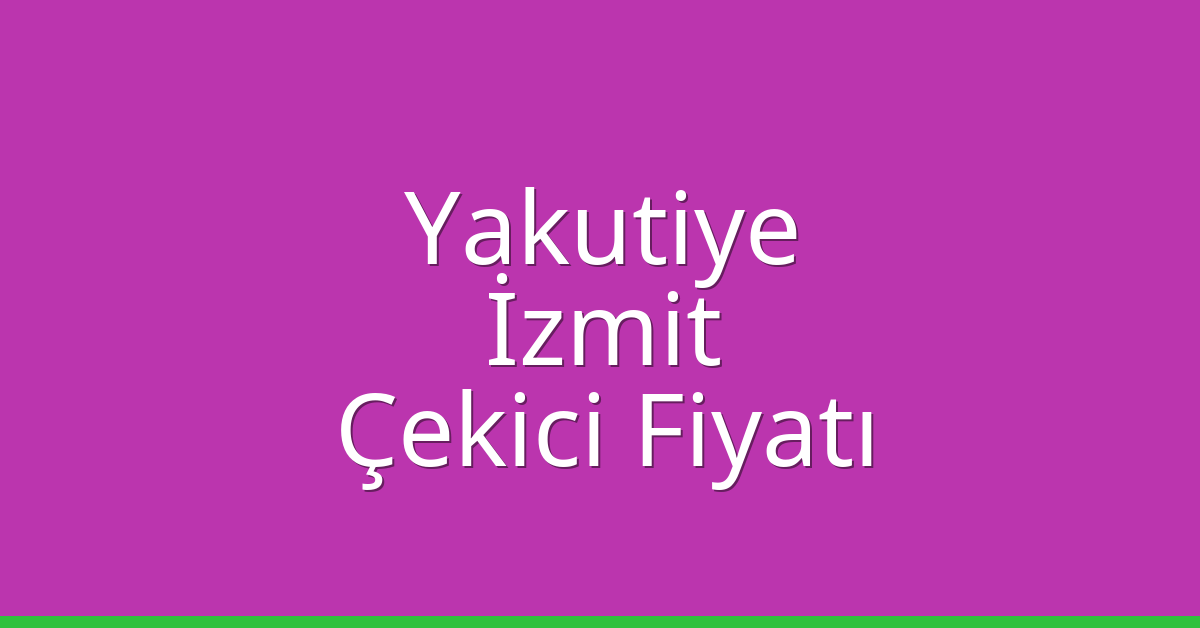 Yakutiye – İzmit Çekici Fiyatı