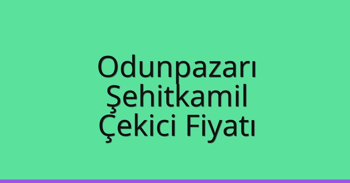 Odunpazarı – Şehitkamil Çekici Fiyatı