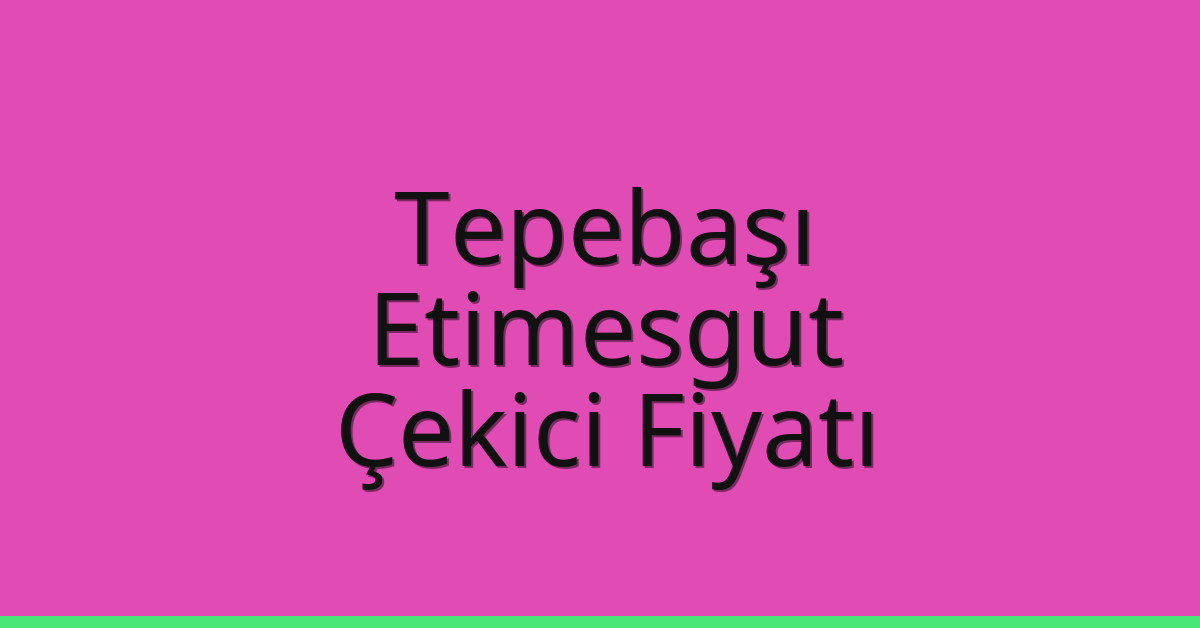 Tepebaşı – Etimesgut Çekici Fiyatı