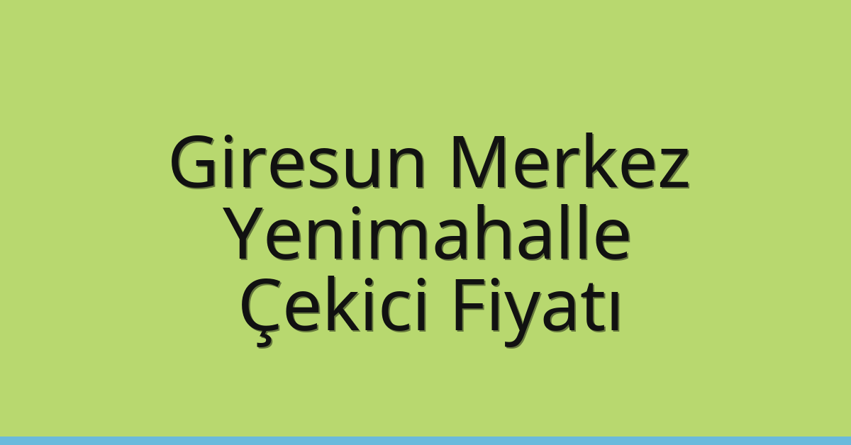 Giresun Merkez – Yenimahalle Çekici Fiyatı
