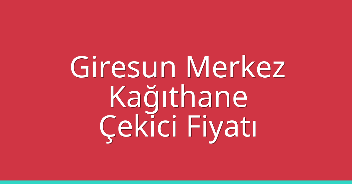 Giresun Merkez – Kağıthane Çekici Fiyatı