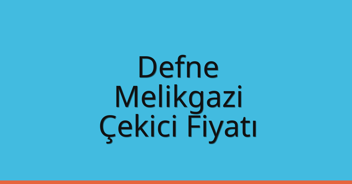 Defne – Melikgazi Çekici Fiyatı Defne – Melikgazi Çekici Fiyatı