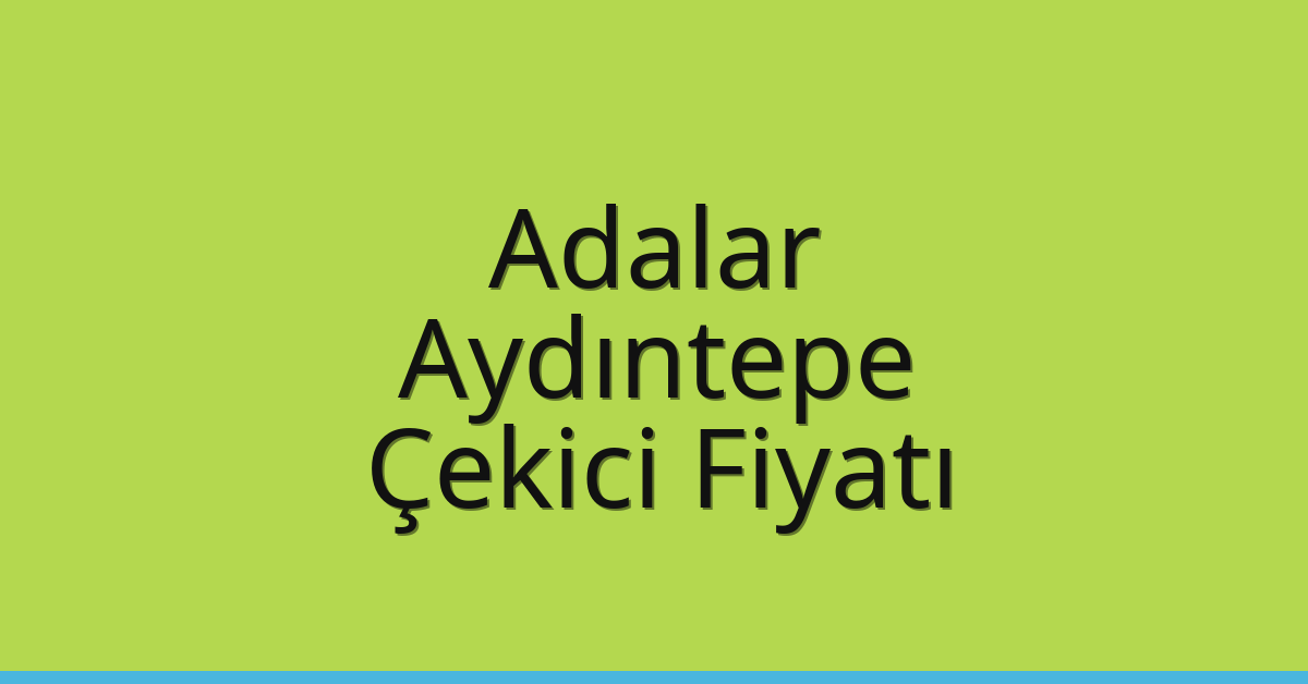 Adalar – Aydıntepe Çekici Fiyatı