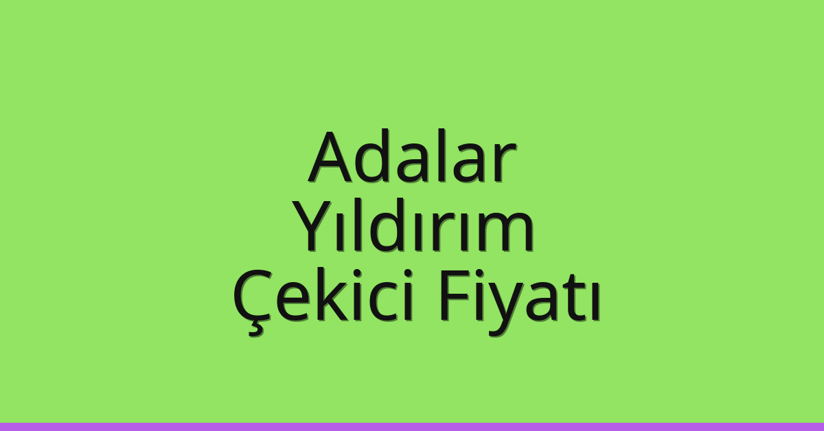 Adalar – Yıldırım Çekici Fiyatı