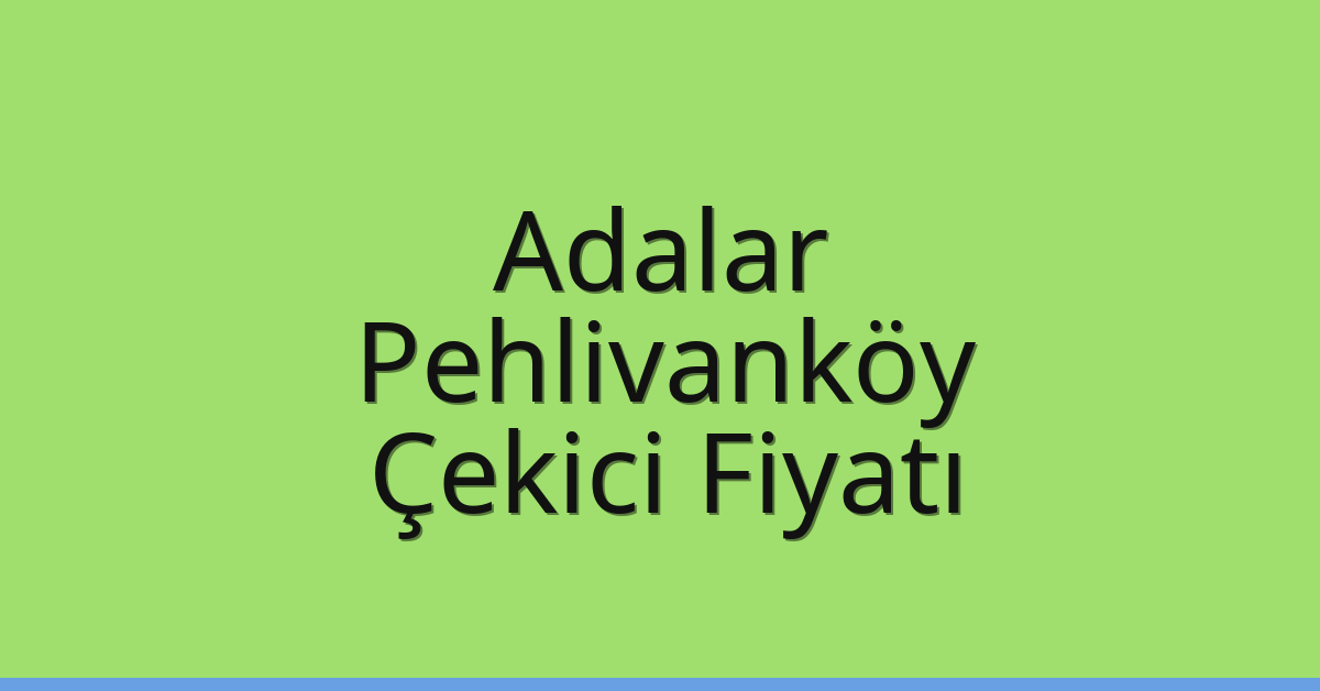 Adalar – Pehlivanköy Çekici Fiyatı Adalar – Pehlivanköy Çekici Fiyatı