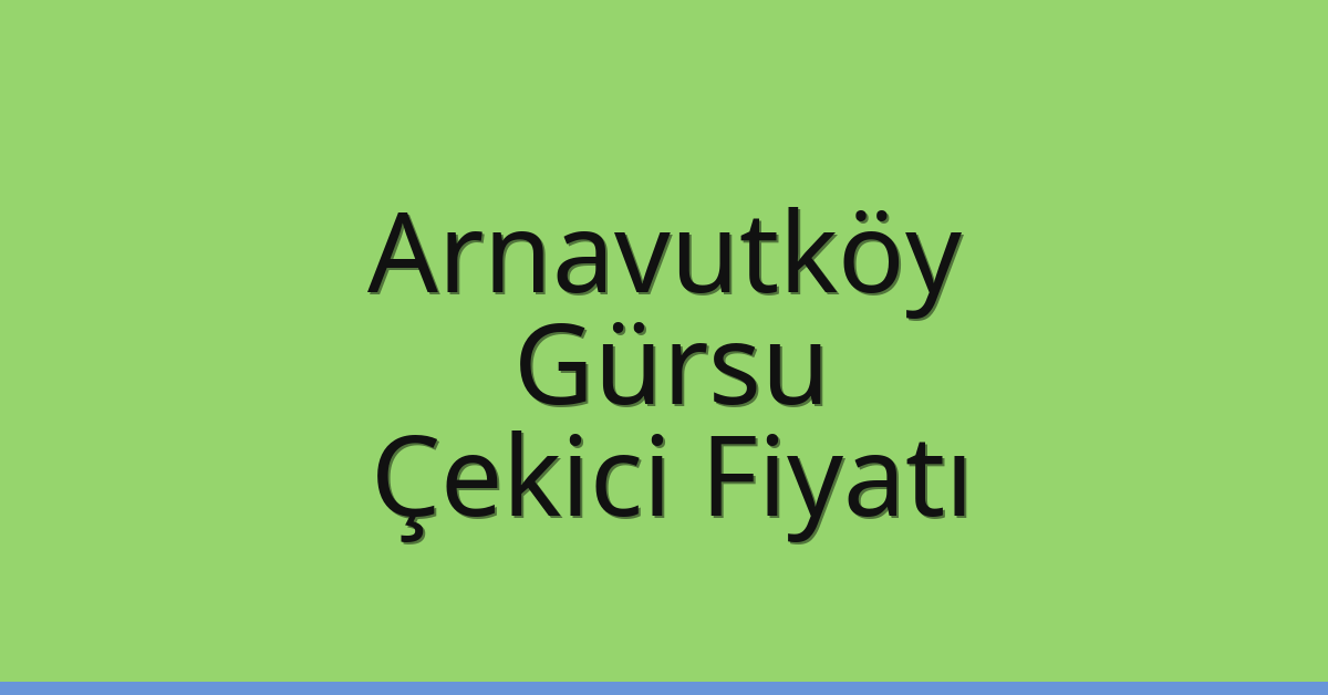 Arnavutköy – Gürsu Çekici Fiyatı