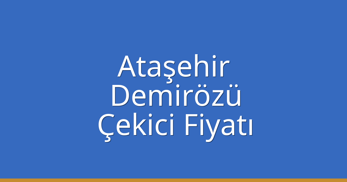 Ataşehir – Demirözü Çekici Fiyatı