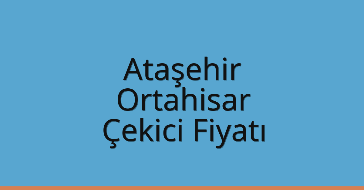 Ataşehir – Ortahisar Çekici Fiyatı