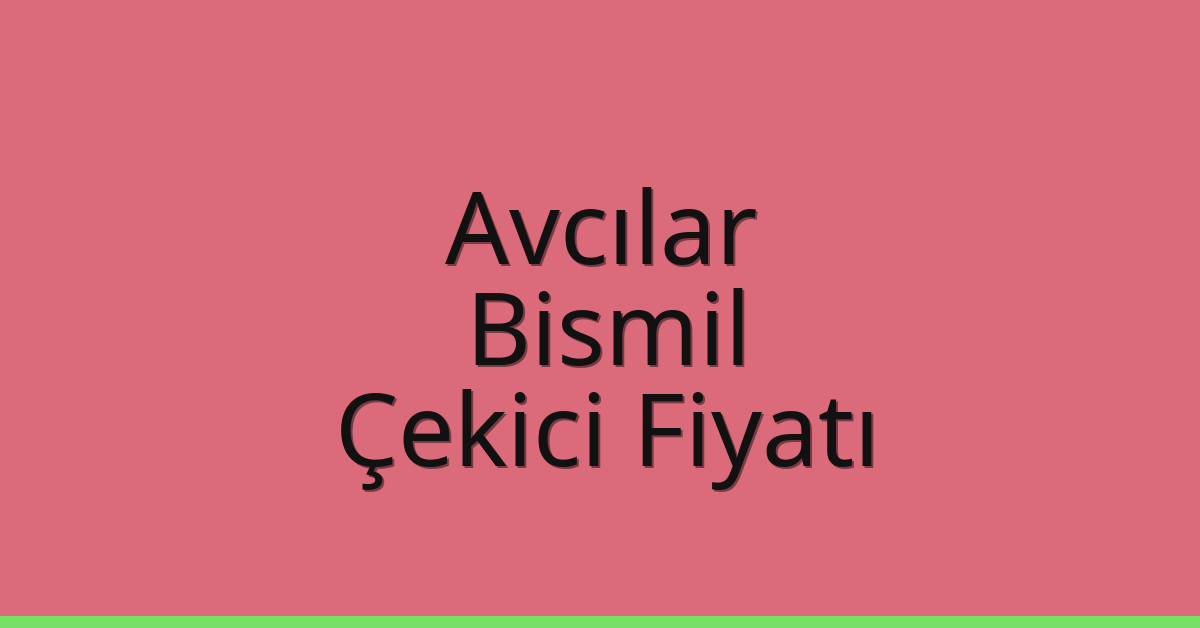 Avcılar – Bismil Çekici Fiyatı