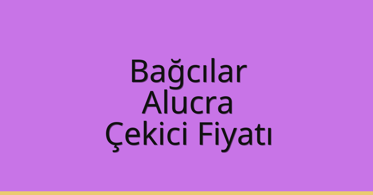 Bağcılar – Alucra Çekici Fiyatı