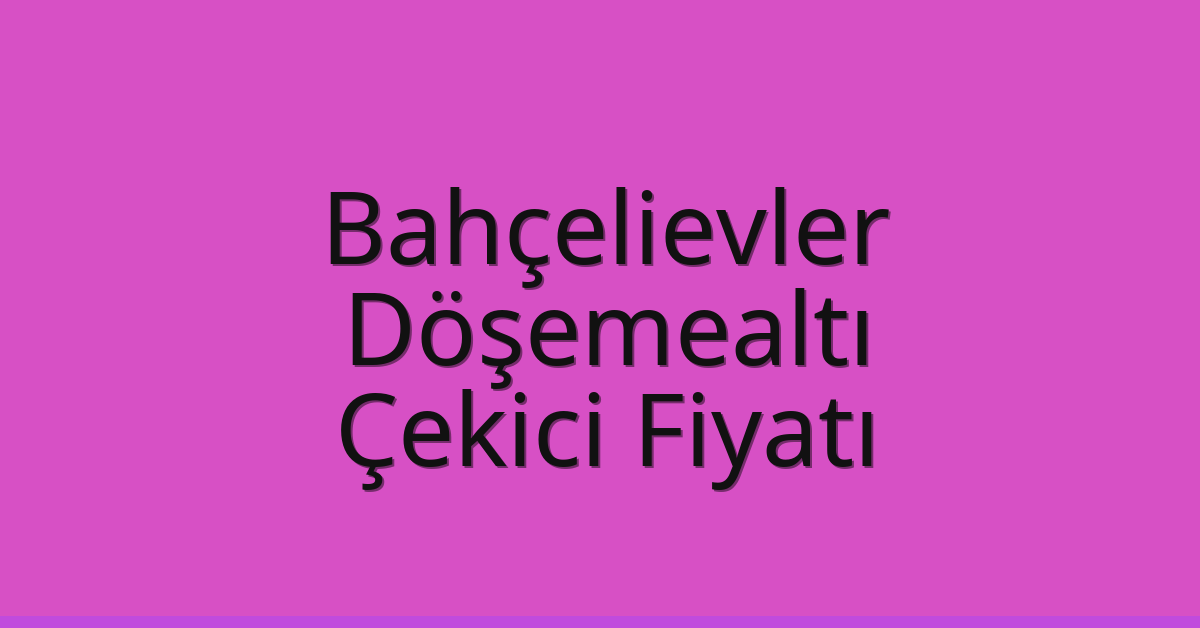 Bahçelievler – Döşemealtı Çekici Fiyatı