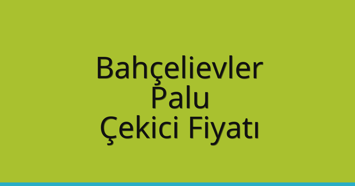 Bahçelievler – Palu Çekici Fiyatı Bahçelievler – Palu Çekici Fiyatı