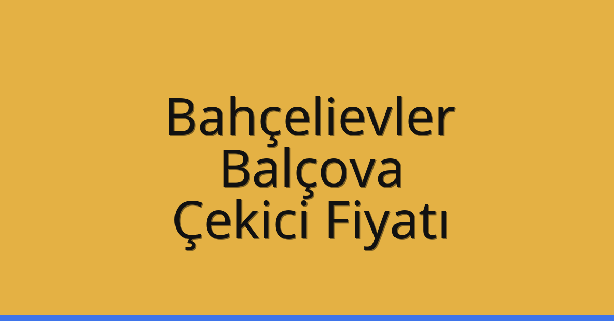 Bahçelievler – Balçova Çekici Fiyatı Bahçelievler – Balçova Çekici Fiyatı