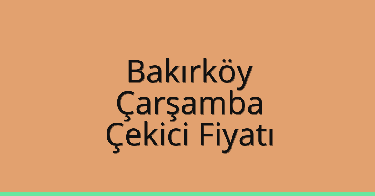 Bakırköy – Çarşamba Çekici Fiyatı
