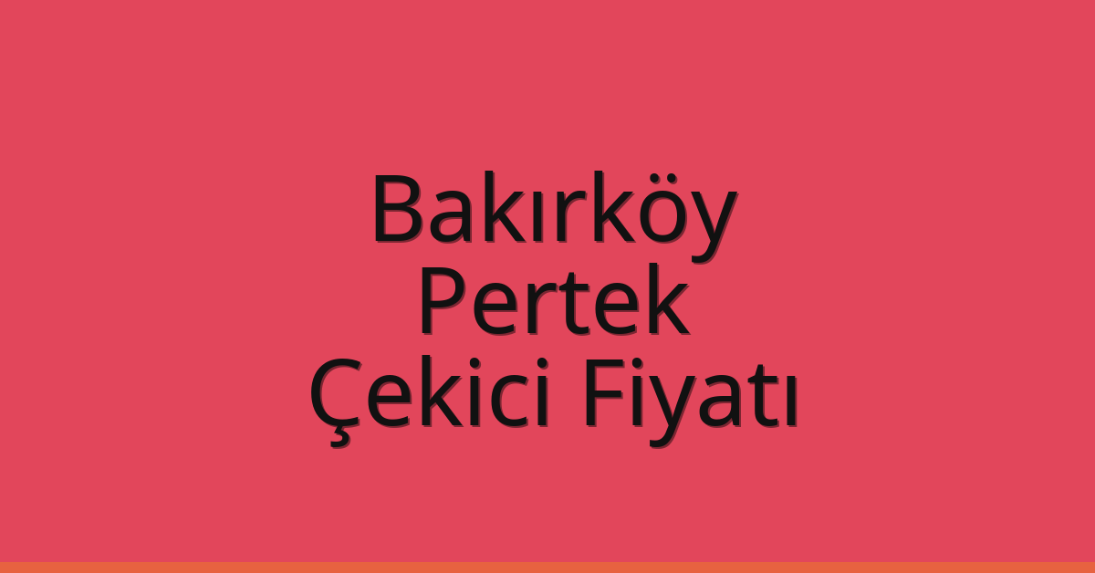 Bakırköy – Pertek Çekici Fiyatı