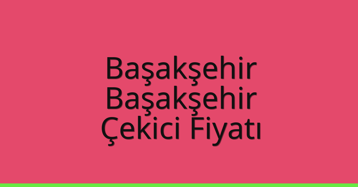 Başakşehir – Başakşehir Çekici Fiyatı