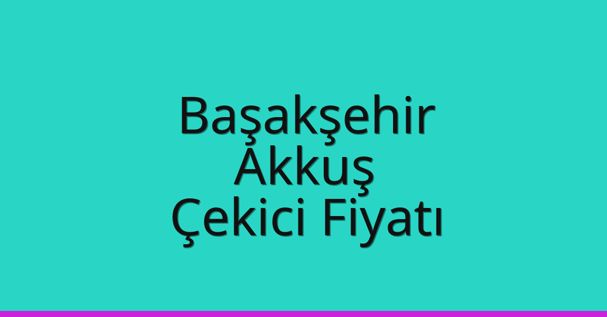 Başakşehir – Akkuş Çekici Fiyatı
