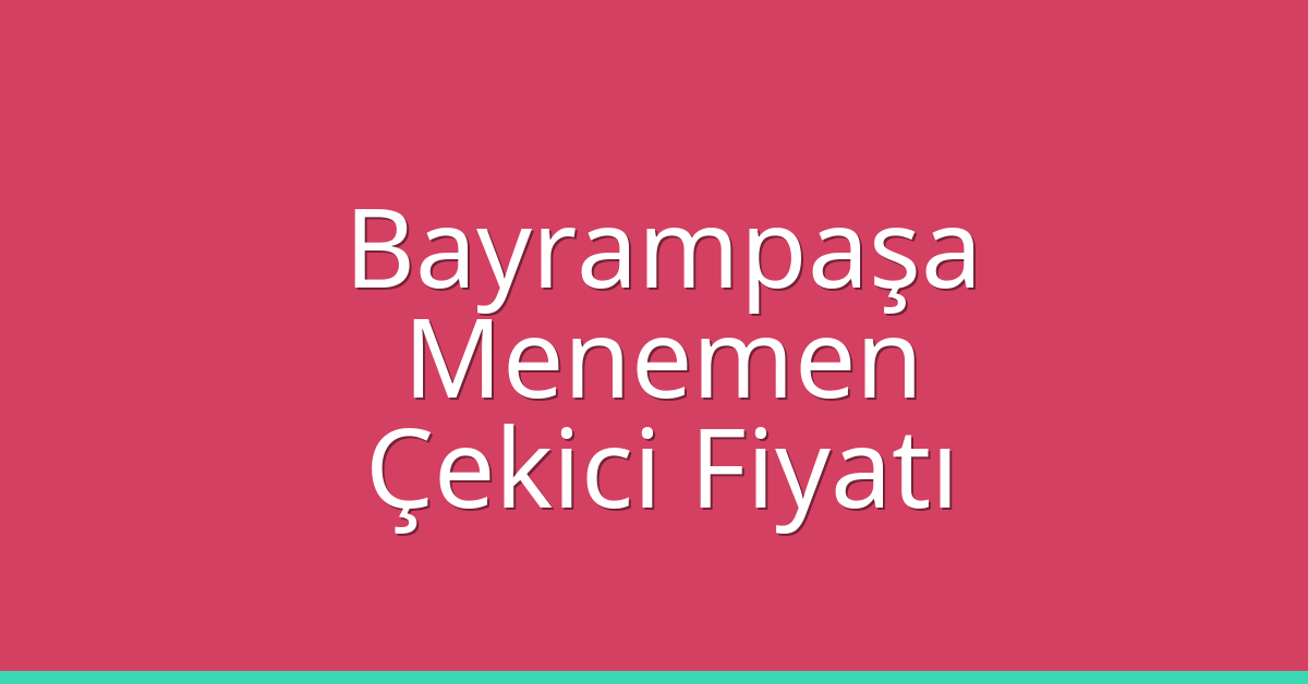 Bayrampaşa – Menemen Çekici Fiyatı Bayrampaşa – Menemen Çekici Fiyatı