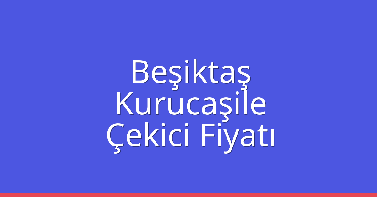 Beşiktaş – Kurucaşile Çekici Fiyatı Beşiktaş – Kurucaşile Çekici Fiyatı