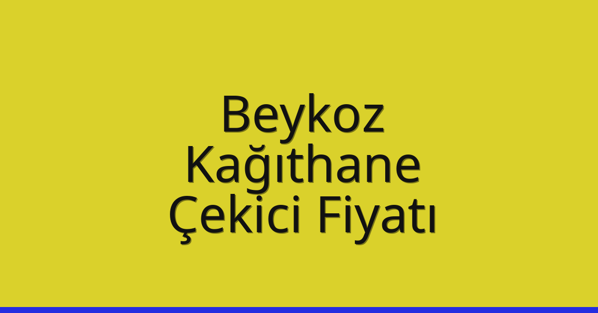 Beykoz – Kağıthane Çekici Fiyatı Beykoz – Kağıthane Çekici Fiyatı