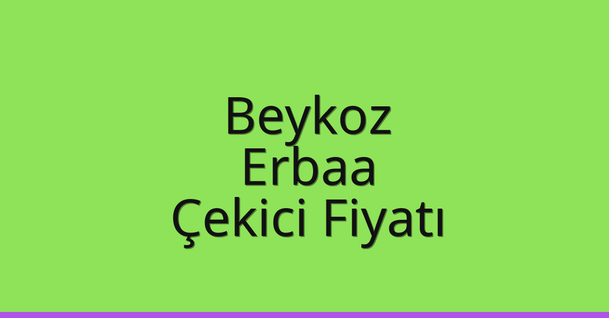 Beykoz – Erbaa Çekici Fiyatı Beykoz – Erbaa Çekici Fiyatı