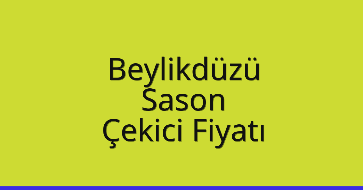 Beylikdüzü – Sason Çekici Fiyatı Beylikdüzü – Sason Çekici Fiyatı
