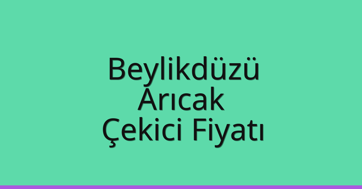 Beylikdüzü – Arıcak Çekici Fiyatı
