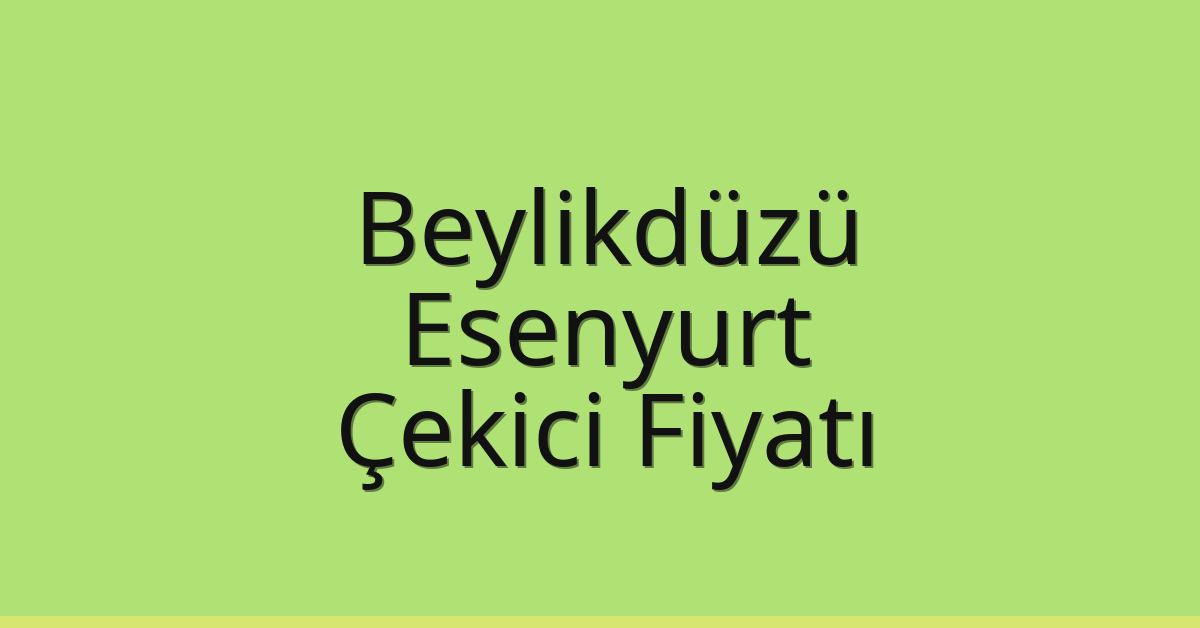 Beylikdüzü – Esenyurt Çekici Fiyatı Beylikdüzü – Esenyurt Çekici Fiyatı