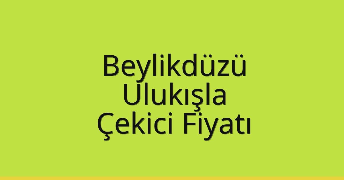 Beylikdüzü – Ulukışla Çekici Fiyatı Beylikdüzü – Ulukışla Çekici Fiyatı