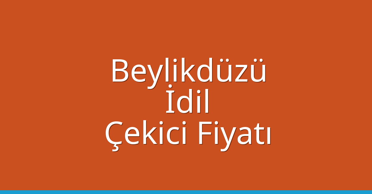 Beylikdüzü – İdil Çekici Fiyatı