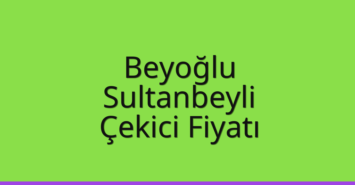 Beyoğlu – Sultanbeyli Çekici Fiyatı