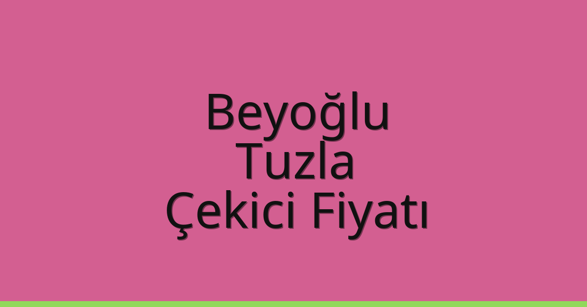 Beyoğlu – Tuzla Çekici Fiyatı