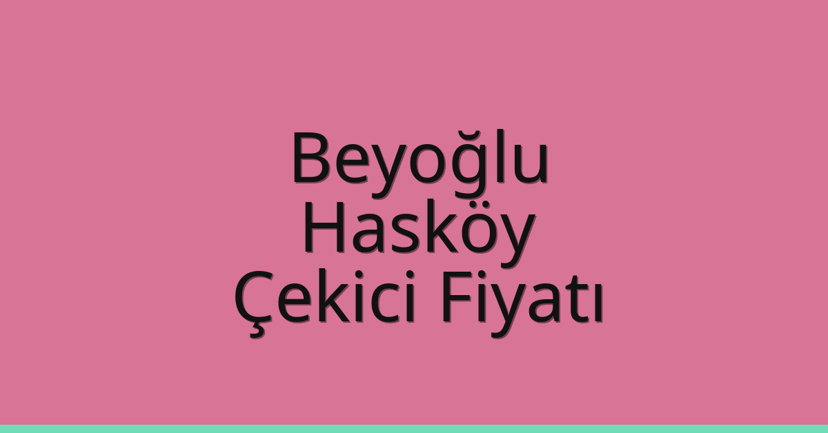 Beyoğlu – Hasköy Çekici Fiyatı