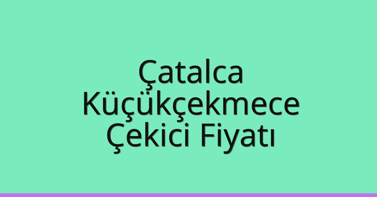Çatalca – Küçükçekmece Çekici Fiyatı