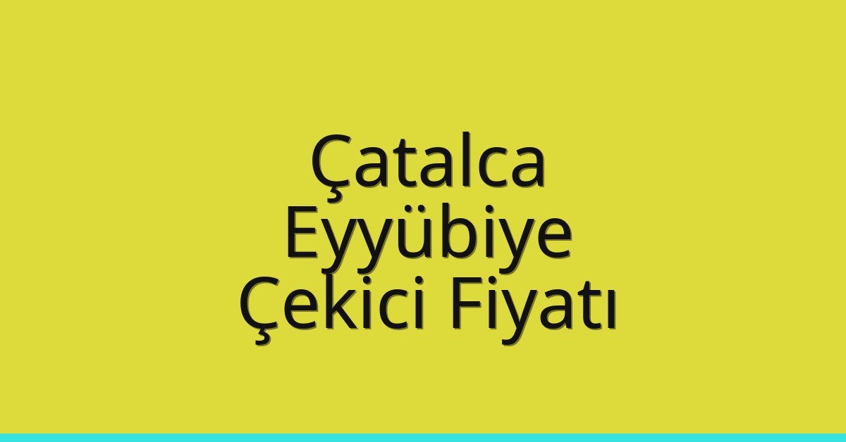 Çatalca – Eyyübiye Çekici Fiyatı