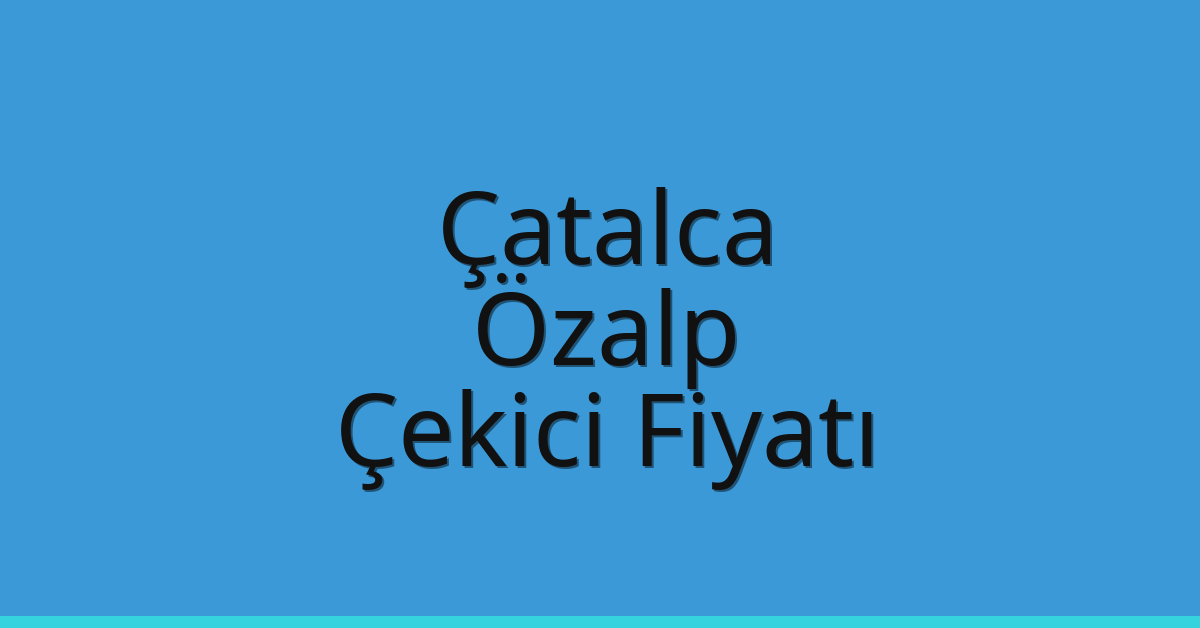 Çatalca – Özalp Çekici Fiyatı