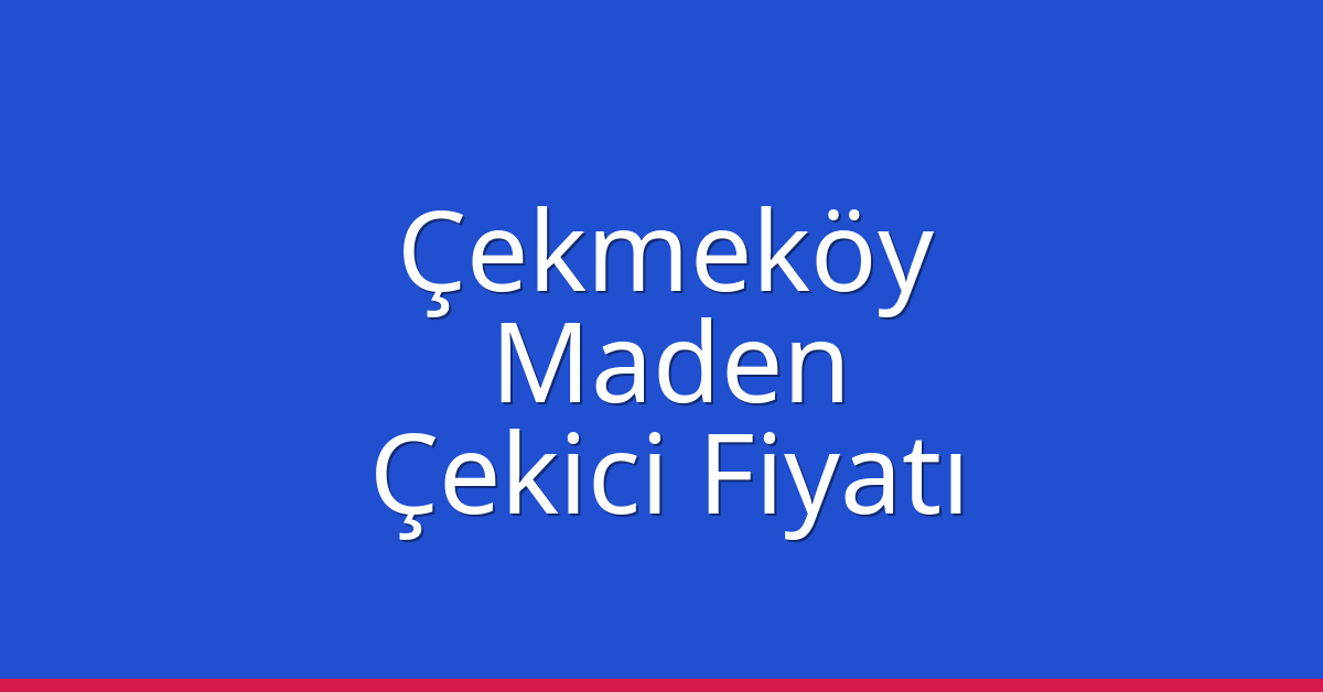 Çekmeköy – Maden Çekici Fiyatı