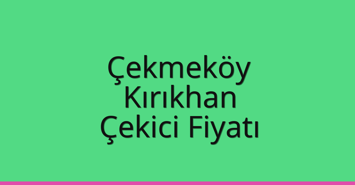 Çekmeköy – Kırıkhan Çekici Fiyatı Çekmeköy – Kırıkhan Çekici Fiyatı