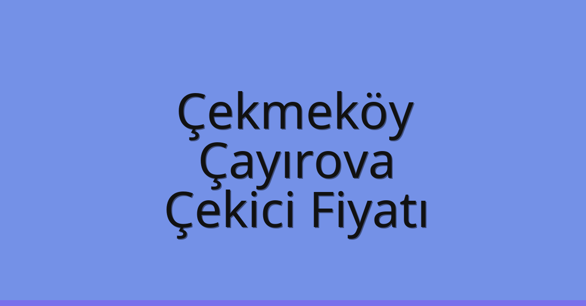 Çekmeköy – Çayırova Çekici Fiyatı Çekmeköy – Çayırova Çekici Fiyatı