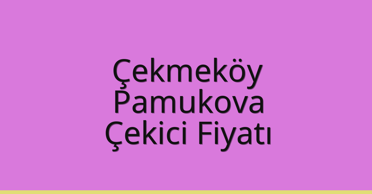 Çekmeköy – Pamukova Çekici Fiyatı Çekmeköy – Pamukova Çekici Fiyatı