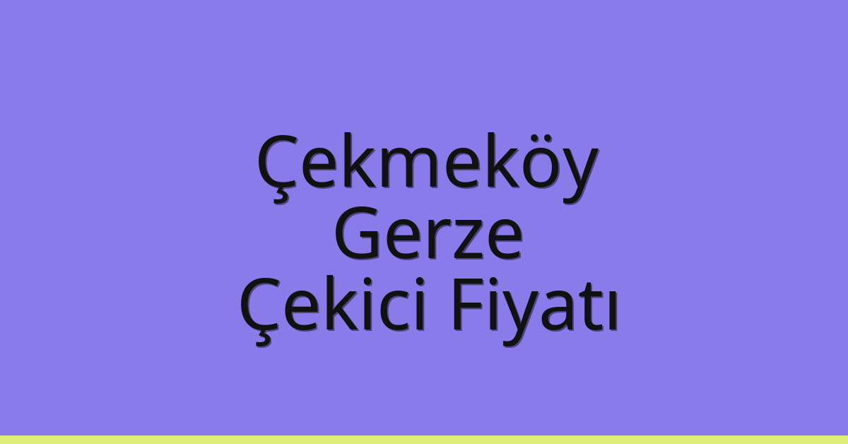 Çekmeköy – Gerze Çekici Fiyatı