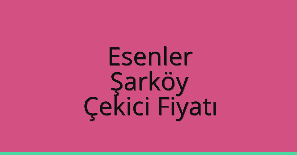 Esenler – Şarköy Çekici Fiyatı