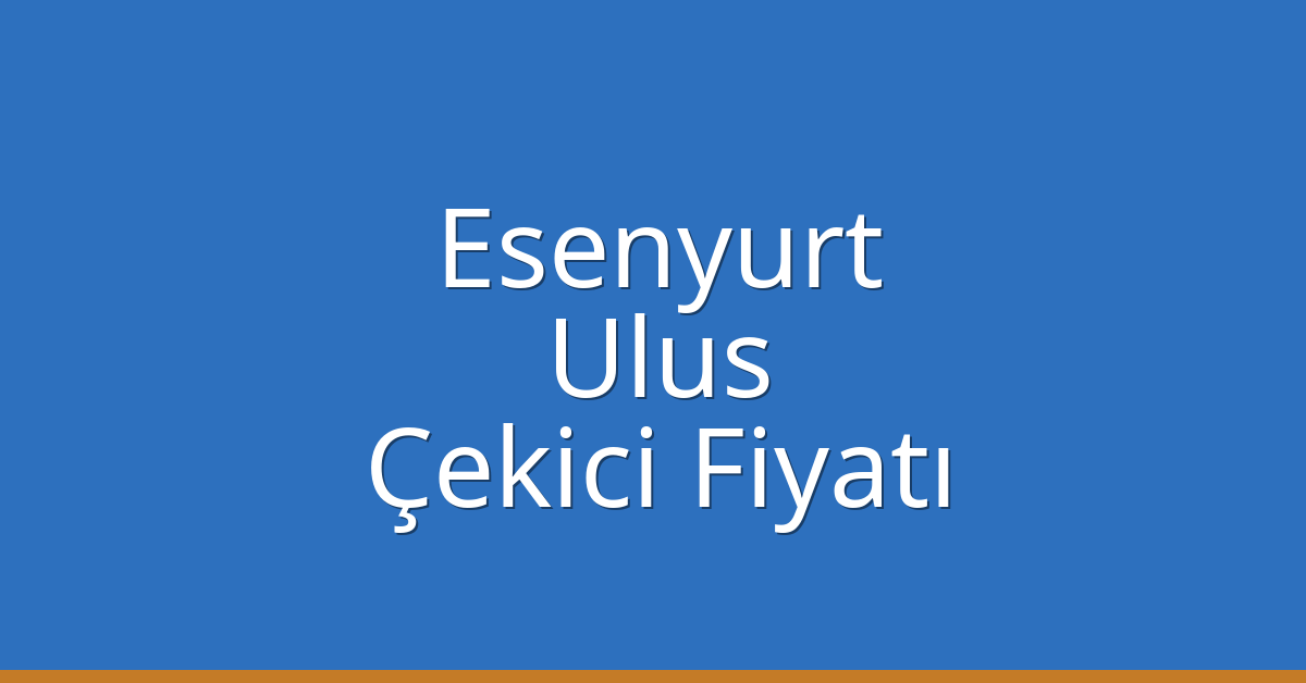 Esenyurt – Ulus Çekici Fiyatı Esenyurt – Ulus Çekici Fiyatı