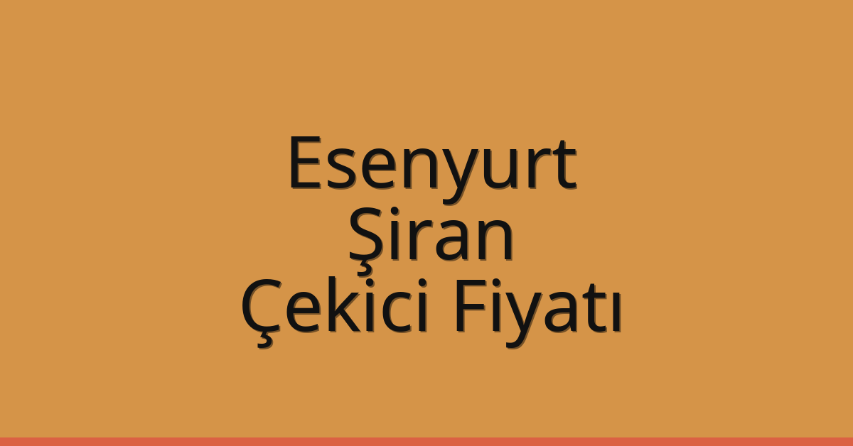 Esenyurt – Şiran Çekici Fiyatı