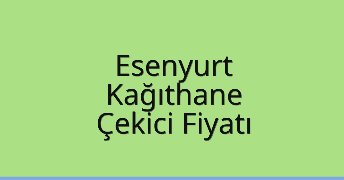 Esenyurt – Kağıthane Çekici Fiyatı