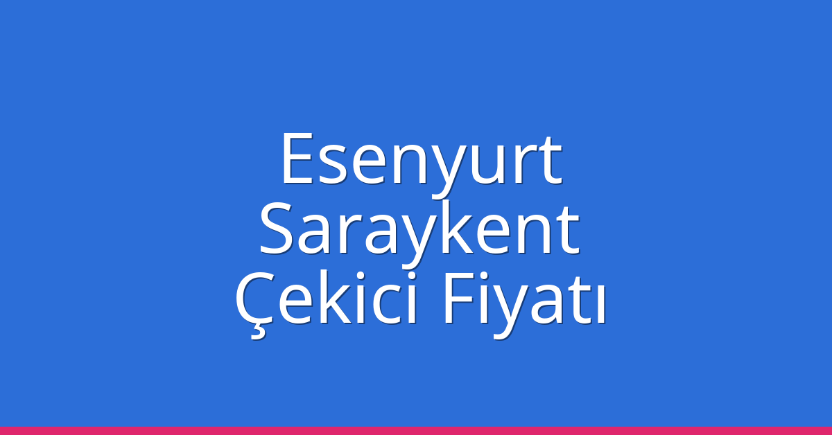 Esenyurt – Saraykent Çekici Fiyatı Esenyurt – Saraykent Çekici Fiyatı