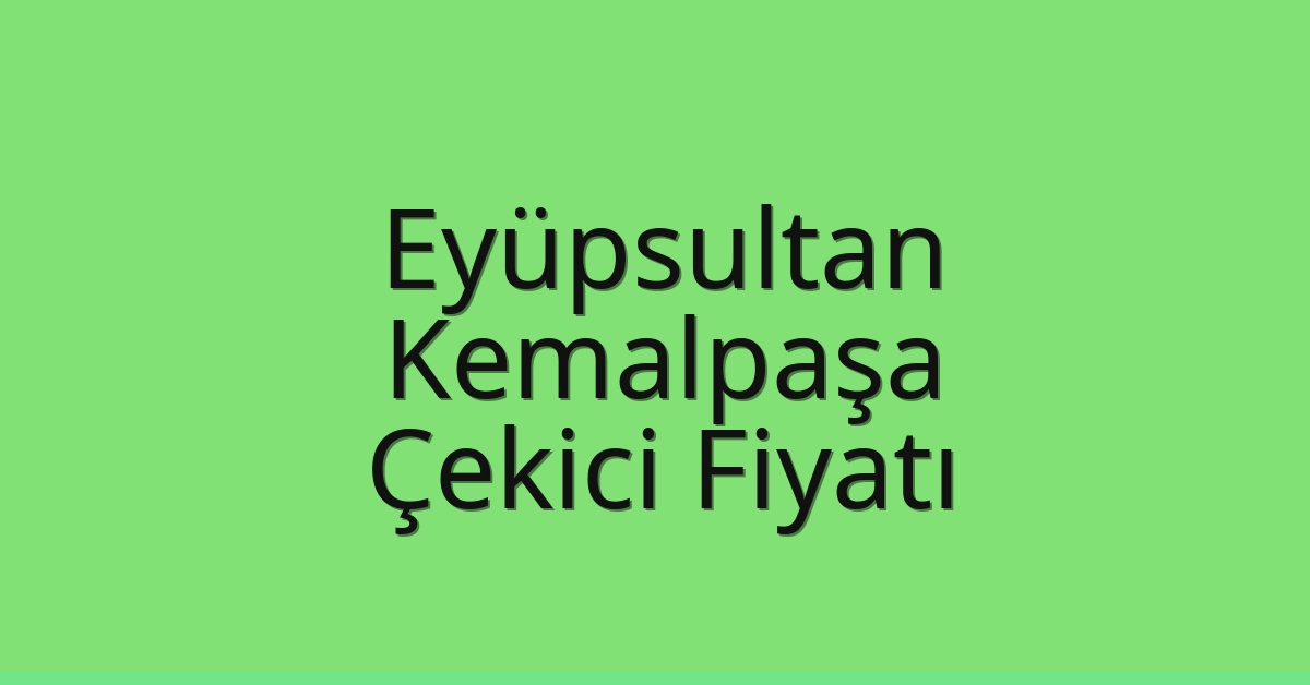 Eyüpsultan – Kemalpaşa Çekici Fiyatı