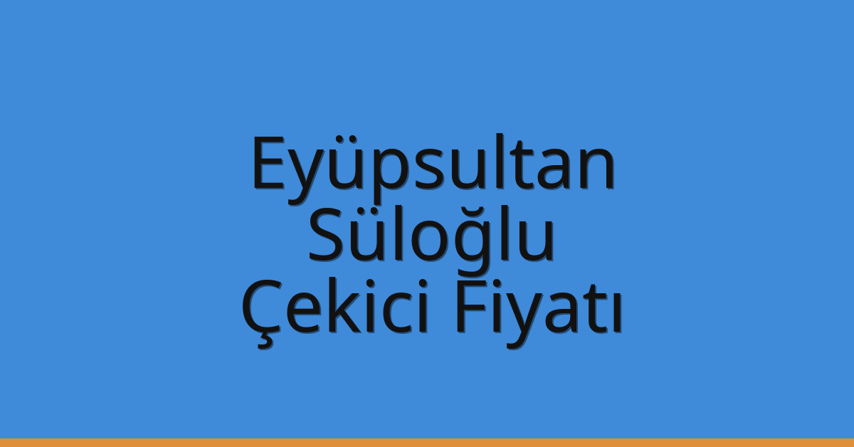 Eyüpsultan – Süloğlu Çekici Fiyatı