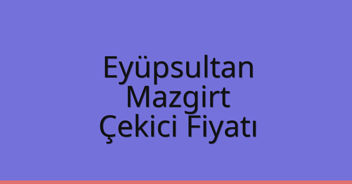 Eyüpsultan – Mazgirt Çekici Fiyatı