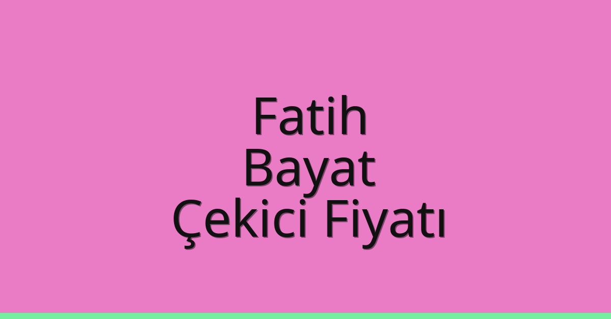 Fatih – Bayat Çekici Fiyatı